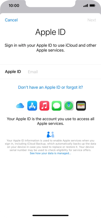 If you don t have an Apple ID, press Don't have an Apple ID or forgot it? and follow the instructions on the screen to create an Apple ID.