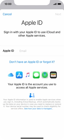 If you don t have an Apple ID, press Don't have an Apple ID or forgot it? and follow the instructions on the screen to create an Apple ID.