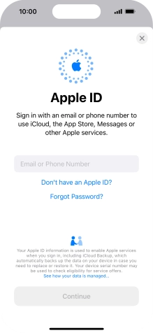 If you don t have an Apple ID, press Don't have an Apple ID? and follow the instructions on the screen to create an Apple ID.