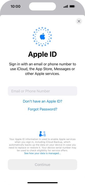 If you don t have an Apple ID, press Don't have an Apple ID? and follow the instructions on the screen to create an Apple ID.