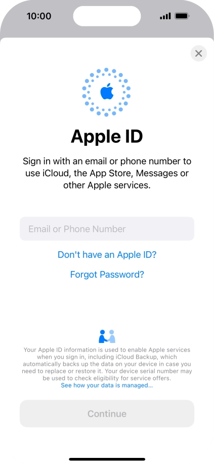 If you don t have an Apple ID, press Don't have an Apple ID? and follow the instructions on the screen to create an Apple ID.