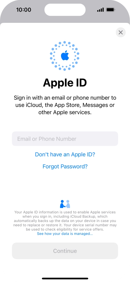 If you don t have an Apple ID, press Don't have an Apple ID? and follow the instructions on the screen to create an Apple ID.