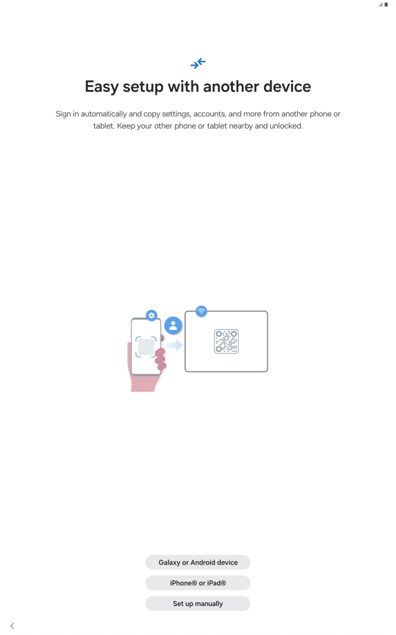Press the required setting and follow the instructions on the screen to transfer content from another device or press Set up manually.