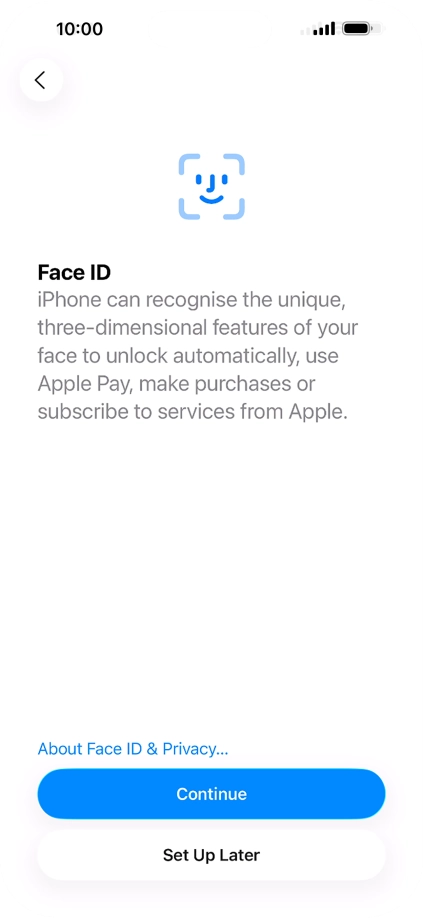Follow the instructions on the screen to turn on use of Face ID or press Set Up Later. Follow the instructions on the screen to turn on use of Face ID or press Set Up Later.
