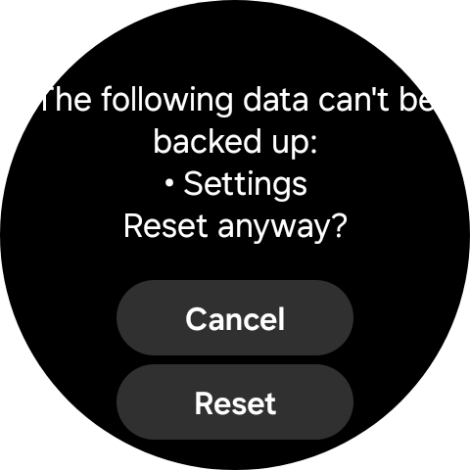 Press Reset. Wait a moment while the factory default settings are restored. Follow the instructions on the screen to set up your smartwatch and prepare it for use. Press Reset. Wait a moment while the factory default settings are restored. Follow the instructions on the screen to set up your smartwatch and prepare it for use.