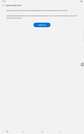 Press Delete all. Wait a moment while the factory default settings are restored. Follow the instructions on the screen to set up your tablet and prepare it for use.