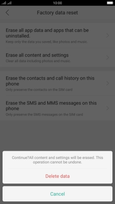 Press Delete data. Wait a moment while the factory default settings are restored. Follow the instructions on the screen to set up your phone and prepare it for use.