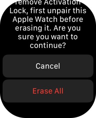 Press Erase All. Wait a moment while the factory default settings are restored. Follow the instructions on the screen to set up your Apple Watch and prepare it for use.