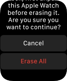 Press Erase All. Wait a moment while the factory default settings are restored. Follow the instructions on the screen to set up your Apple Watch and prepare it for use.