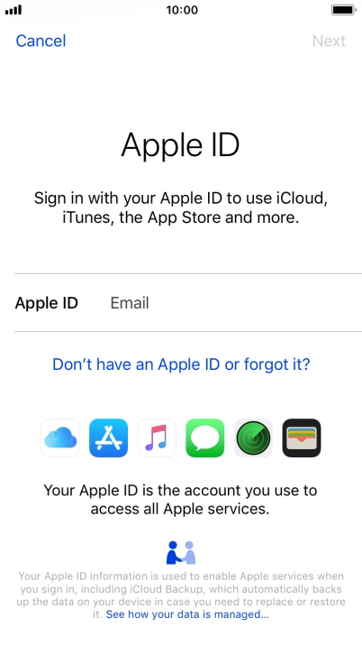 If you don t have an Apple ID, press Don't have an Apple ID or forgot it? and follow the instructions on the screen to create an Apple ID.