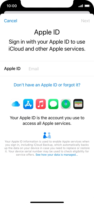 If you don t have an Apple ID, press Don't have an Apple ID or forgot it? and follow the instructions on the screen to create an Apple ID.