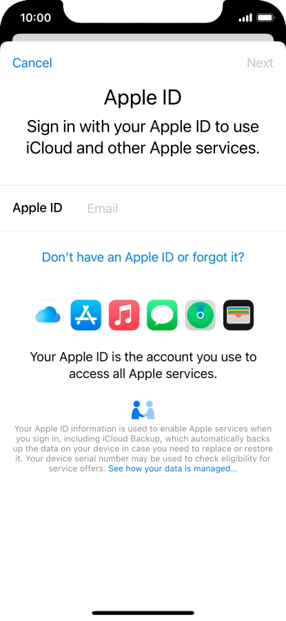 If you don t have an Apple ID, press Don't have an Apple ID or forgot it? and follow the instructions on the screen to create an Apple ID.
