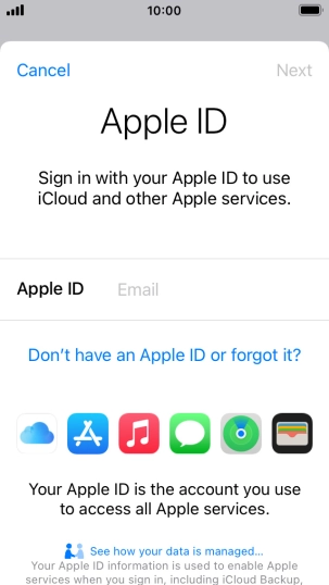 If you don t have an Apple ID, press Don't have an Apple ID or forgot it? and follow the instructions on the screen to create an Apple ID.
