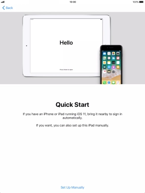 Follow the instructions on the screen to transfer content from another iOS 11 device or press Set Up Manually. Follow the instructions on the screen to transfer content from another iOS 11 device or press Set Up Manually.