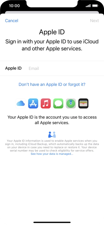 If you don t have an Apple ID, press Don't have an Apple ID or forgot it? and follow the instructions on the screen to create an Apple ID.
