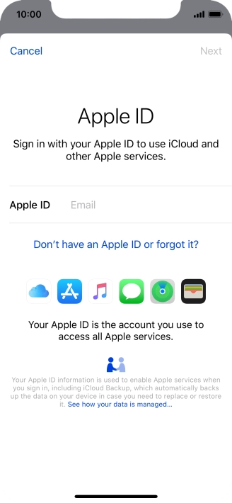 If you don t have an Apple ID, press Don't have an Apple ID or forgot it? and follow the instructions on the screen to create an Apple ID.