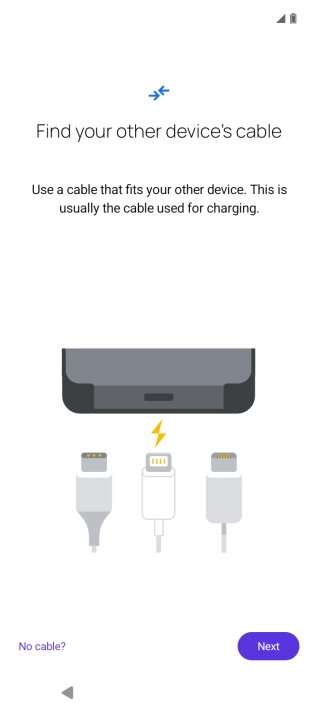 If you have a cable which can connect the two phones, insert the cable and follow the instructions on the screen to transfer content to your phone. If you don’t have a cable, press No cable?.