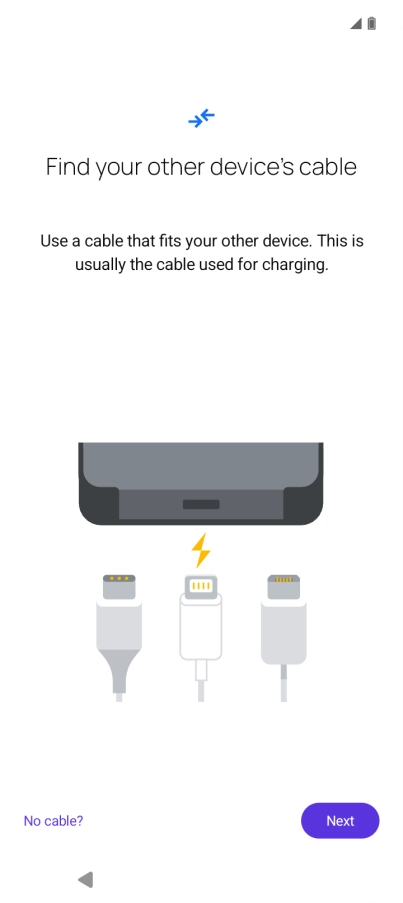 If you have a cable which can connect the two phones, insert the cable and follow the instructions on the screen to transfer content to your phone. If you don’t have a cable, press No cable?.