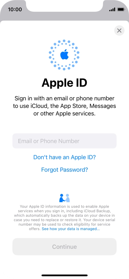 If you don t have an Apple ID, press Don't have an Apple ID? and follow the instructions on the screen to create an Apple ID.