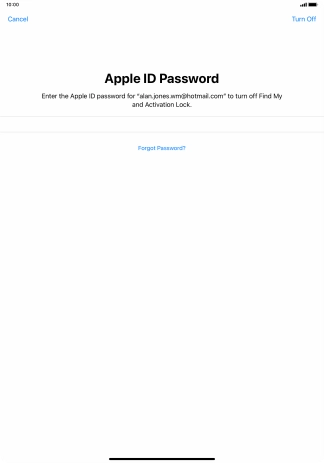 Key in the password for your Apple ID and press Turn Off. Wait a moment while the factory default settings are restored. Follow the instructions on the screen to set up your tablet and prepare it for use. Key in the password for your Apple ID and press Turn Off. Wait a moment while the factory default settings are restored. Follow the instructions on the screen to set up your tablet and prepare it for use.