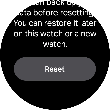 Press Reset. Wait a moment while the factory default settings are restored. Follow the instructions on the screen to set up your smartwatch and prepare it for use.
