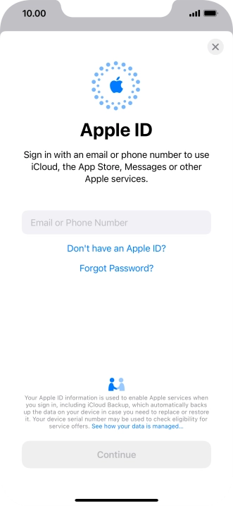 If you don t have an Apple ID, press Don't have an Apple ID? and follow the instructions on the screen to create an Apple ID.