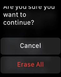 Press Erase All. Wait a moment while the factory default settings are restored. 
Follow the instructions on the screen to set up your Apple Watch and prepare it for use.