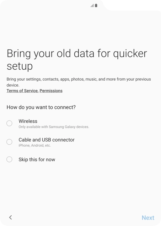 You can transfer the contents of another phone to your phone when it's activated for the first time and after a factory reset. When this screen is displayed, your phone is ready to transfer contents from another phone.