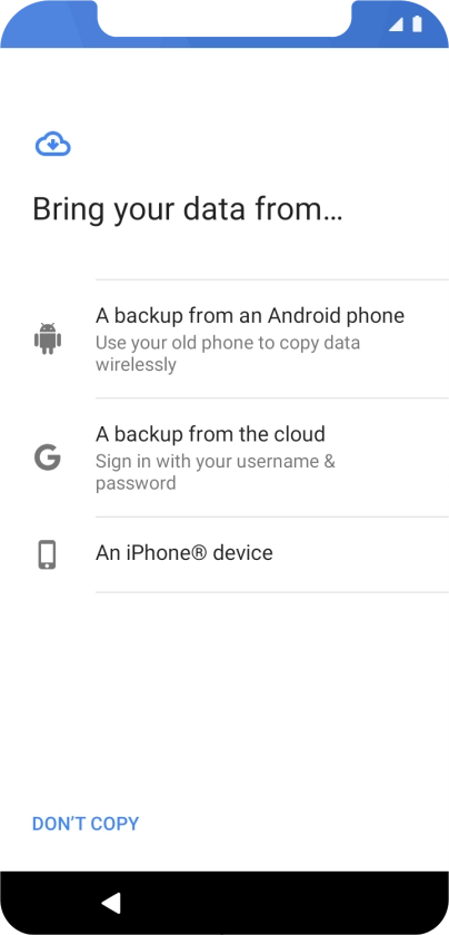 Press the required setting and follow the instructions on the screen to transfer the content from the other phone and finish the activation of your phone.