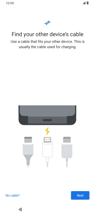 If you have a cable which can connect the two phones, insert the cable and follow the instructions on the screen to transfer content to your phone. If you don’t have a cable, press No cable?.