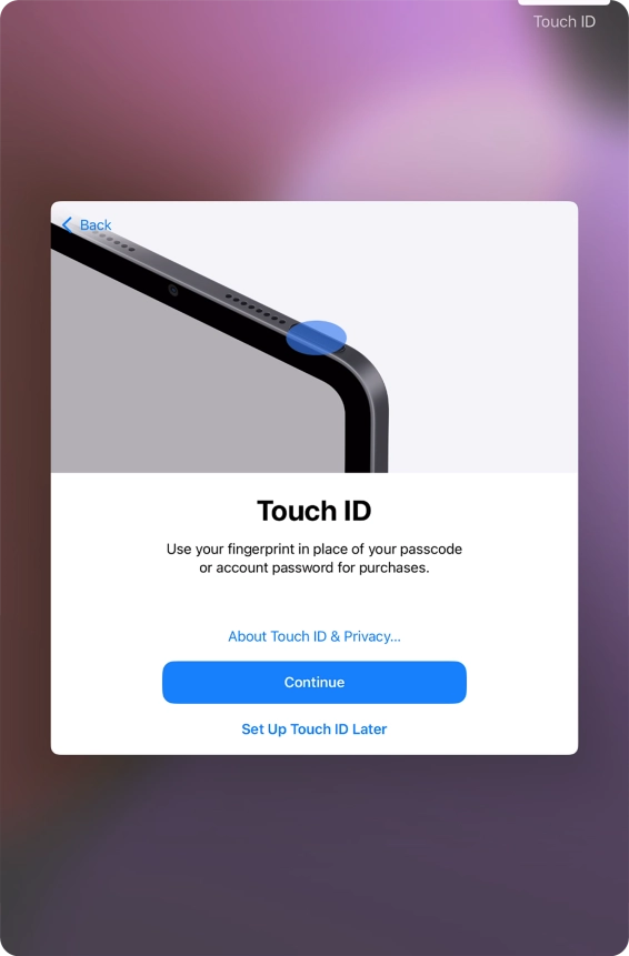 Follow the instructions on the screen to turn on use of Touch ID or press Set Up Touch ID Later. Follow the instructions on the screen to turn on use of Touch ID or press Set Up Touch ID Later.