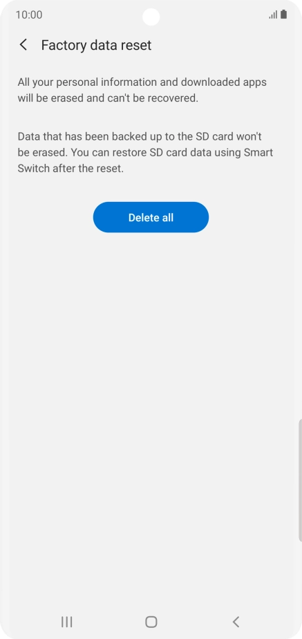 Press Delete all. Wait a moment while the factory default settings are restored. Follow the instructions on the screen to set up your phone and prepare it for use. Press Delete all. Wait a moment while the factory default settings are restored. Follow the instructions on the screen to set up your phone and prepare it for use.