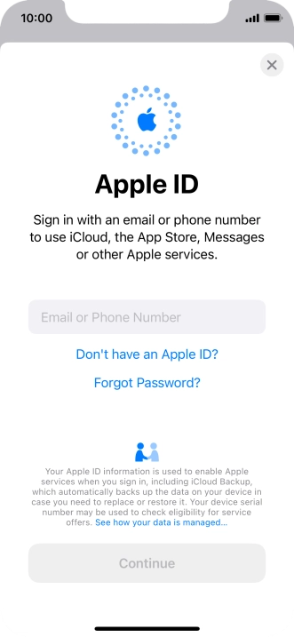 If you don t have an Apple ID, press Don't have an Apple ID? and follow the instructions on the screen to create an Apple ID.