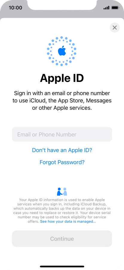 If you don t have an Apple ID, press Don't have an Apple ID? and follow the instructions on the screen to create an Apple ID.