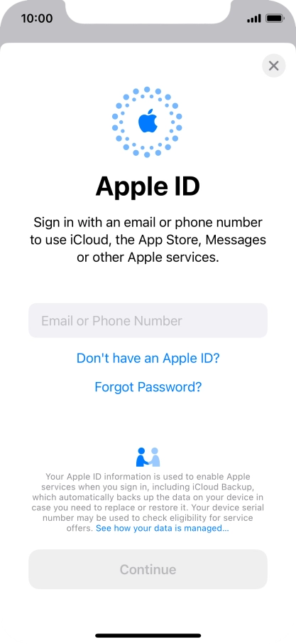 If you don t have an Apple ID, press Don't have an Apple ID? and follow the instructions on the screen to create an Apple ID.