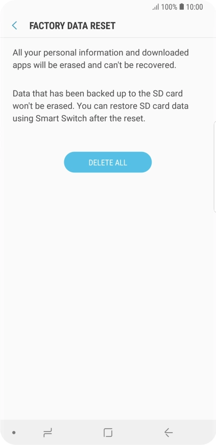 Press DELETE ALL. Wait a moment while the factory default settings are restored. Follow the instructions on the screen to set up your phone and prepare it for use. Press DELETE ALL. Wait a moment while the factory default settings are restored. Follow the instructions on the screen to set up your phone and prepare it for use.