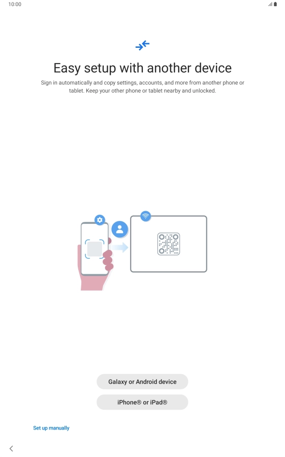 Press the required setting and follow the instructions on the screen to transfer content from another device or press Set up manually.