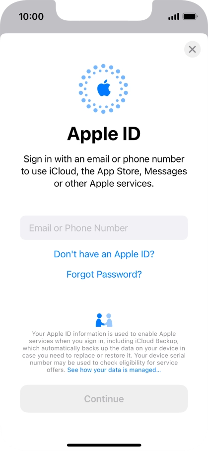 If you don t have an Apple ID, press Don't have an Apple ID? and follow the instructions on the screen to create an Apple ID.