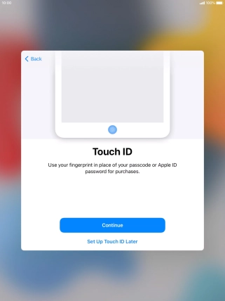 Follow the instructions on the screen to turn on use of Touch ID or press Set Up Touch ID Later. Follow the instructions on the screen to turn on use of Touch ID or press Set Up Touch ID Later.