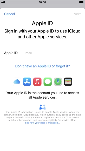 If you don t have an Apple ID, press Don't have an Apple ID or forgot it? and follow the instructions on the screen to create an Apple ID.