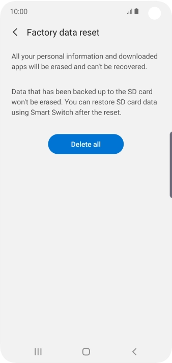 Press Delete all. Wait a moment while the factory default settings are restored. Follow the instructions on the screen to set up your phone and prepare it for use. Press Delete all. Wait a moment while the factory default settings are restored. Follow the instructions on the screen to set up your phone and prepare it for use.