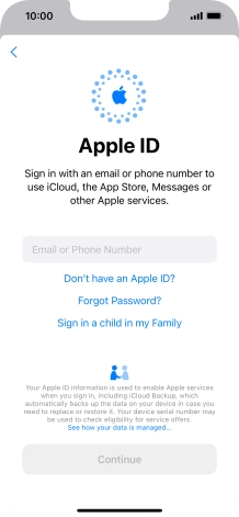 If you don t have an Apple ID, press Don't have an Apple ID? and follow the instructions on the screen to create an Apple ID.