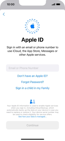If you don t have an Apple ID, press Don't have an Apple ID? and follow the instructions on the screen to create an Apple ID.