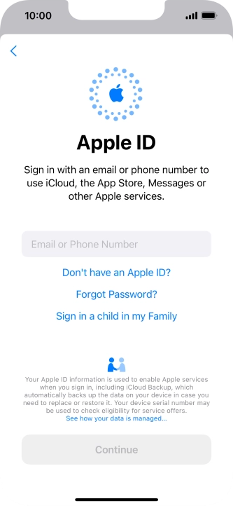 If you don t have an Apple ID, press Don't have an Apple ID? and follow the instructions on the screen to create an Apple ID.