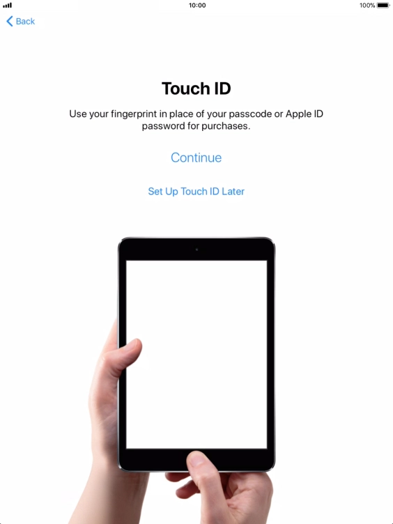 Follow the instructions on the screen to turn on use of Touch ID or press Set Up Touch ID Later. Follow the instructions on the screen to turn on use of Touch ID or press Set Up Touch ID Later.