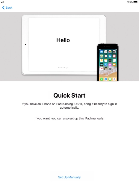 Follow the instructions on the screen to transfer content from another iOS 11 device or press Set Up Manually.