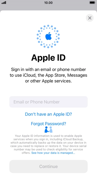 If you don t have an Apple ID, press Don't have an Apple ID? and follow the instructions on the screen to create an Apple ID.