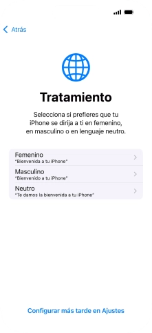 Sigue las indicaciones de la pantalla para elegir la forma de tratamiento deseada en el teléfono, es decir, el masculino, el femenino o una forma de tratamiento neutra o pulsa Configurar más tarde en Ajustes. Sigue las indicaciones de la pantalla para elegir la forma de tratamiento deseada en el teléfono, es decir, el masculino, el femenino o una forma de tratamiento neutra o pulsa Configurar más tarde en Ajustes.