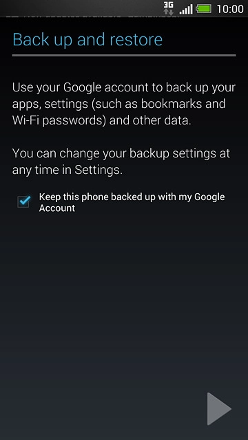 Press arrow right.Follow the instructions on the display to select settings for your Google account.
