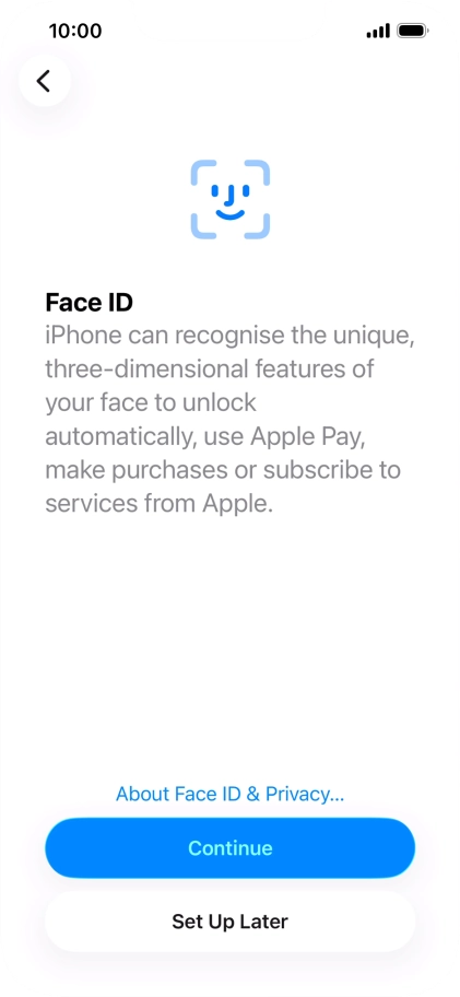 Follow the instructions on the screen to turn on use of Face ID or press Set Up Later.